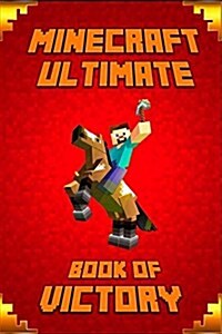 Minecraft: Ultimate Book of Victory: The Masterpiece That Teaches Minecrafters How to Always Win in Game and Life. (Paperback)