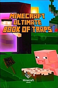 Minecraft: Ultimate Book of Traps: Unbelievable Secrets and Ideas on How to Create and Avoid Traps! (Paperback)