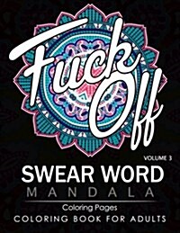 Swear Word Mandala Coloring Pages Volume 3: Rude and Funny Swearing and Cursing Designs with Stress Relief Mandalas (Funny Coloring Books) (Paperback)