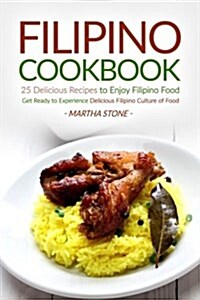 Filipino Cookbook - 25 Delicious Recipes to Enjoy Filipino Food: Get Ready to Experience Delicious Filipino Culture of Food (Paperback)