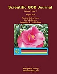 Scientific God Journal Volume 7 Issue 7: Physical Basis of Love, Gods Existence, Subhashita & Pre-Big-Bang (Paperback)