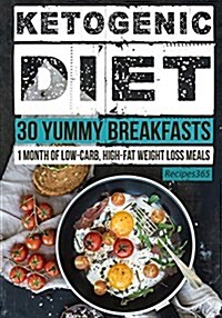 Ketogenic Diet: 30 Yummy Breakfasts: 1 Month of Low Carb, High Fat Weight Loss Meals (Paperback)