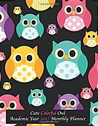 Cute Colorful Owl Academic Year 2017 Monthly Planner: Large 8.5x11 16 Month August 2016-Dec 2017 Organizer (Paperback)