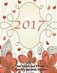 2017 Red Hearts and Flowers Monthly Academic Planner: Large 8.5x11 16 Month August 2016-December 2017 Organizer (Paperback)