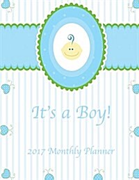 Its a Boy! 2017 Monthly Planner: Large 8.5x11 Academic Year 16 Month August 2016-December 2017 Organizer (Paperback)
