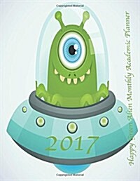 2017 Happy Green Alien Monthly Academic Planner: Large 8.5x11 16 Month August 2016-December 2017 Organizer (Paperback)