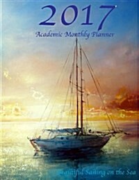2017 Academic Monthly Planner Beautiful Sailing on the Sea: Large 8.5x11 16 Month August 2016-December 2017 Organizer (Paperback)