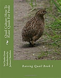 Quail Culture: How to Raise Quails for Profit: Raising Quail Book 1 (Paperback)