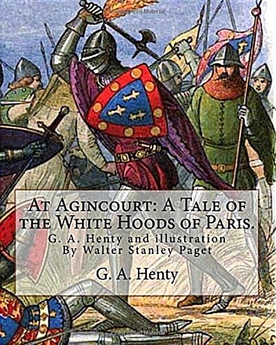 At Agincourt: A Tale of the White Hoods of Paris. by G. A. Henty: Illustration by Wal. Paget (Walter Stanley Paget ( 1863; + 1935) W (Paperback)