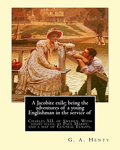 A Jacobite Exile; Being the Adventures of a Young Englishman in the Service of: Charles XII. of Sweden. with Eight Illus. by Paul Hardy(paul Hardy (Ba (Paperback)