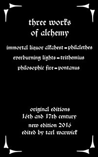 Three Works on Alchemy: The Immortal Liquor Alkahest, Everburning Lights, and Philosophic Fire (Paperback)