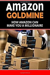 Amazon Goldmine: How Amazon Can Make You a Millionaire (Paperback)