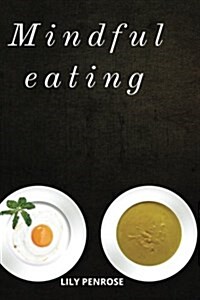 Mindful Eating: The Mindfulness Diet, Losing Weight, Food for Meditation, Put an End to Overeating, Health Benefits and How to Start (Paperback)