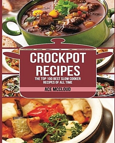 Crockpot Recipes: The Top 100 Best Slow Cooker Recipes of All Time (Paperback)