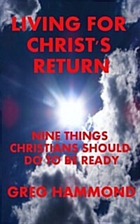 Living for Christs Return: Nine Things Christians Should Do to Be Ready (Paperback)