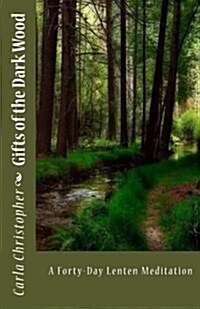 Gifts of the Dark Wood: A Forty-Day Lenten Meditation (Paperback)