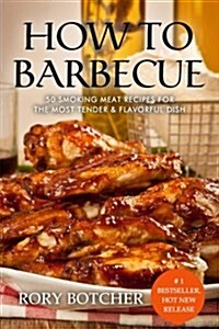 How to Barbecue: 50 Smoking Meat Recipes for the Most Tender & Flavorful Dish (Paperback)