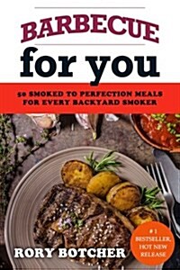 Barbecue for You: 50 Smoked to Perfection Meals for Every Backyard Smoker (Paperback)