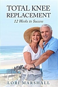 Total Knee Replacement: 12 Weeks to Success (Paperback)