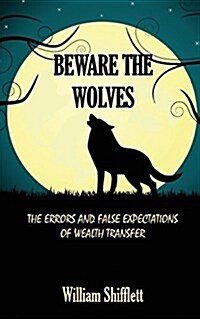 Beware the Wolves: The Errors and False Expectations of Wealth Transfer (Paperback)