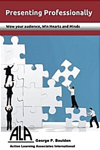 Presenting Professionally: Wow Your Audience; Win Hearts and Minds (Paperback)