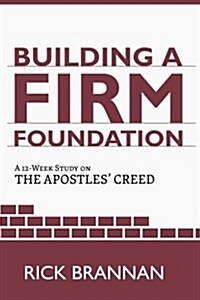 Building a Firm Foundation: A 12 Week Study on the Apostles Creed (Paperback)