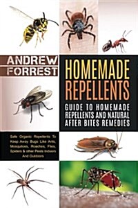 Homemade Repellents: Safe Organic Repellents to Keep Away Bugs Like Ants, Mosquitoes, Roaches, Flies, Spiders & Other Pests Indoors (Paperback)