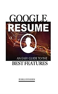 Google Resume: An Easy Guide to the Best Features (Paperback)