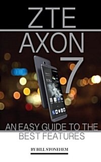 Zte Axon 7: An Easy Guide to the Best Features (Paperback)