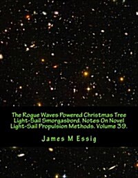 The Rogue Waves Powered Christmas Tree Light-Sail Smorgasbord. Notes on Novel Light-Sail Propulsion Methods. Volume 39. (Paperback)