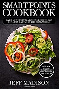 Smart Points Cookbook: Over 50 Weight Watchers Recipes for Healthy Eating in the Real World (Paperback)