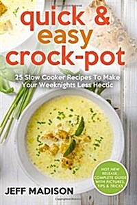 Quick & Easy Crock-Pot: 25 Slow Cooker Recipes to Make Your Weeknights Less Hectic (Paperback)