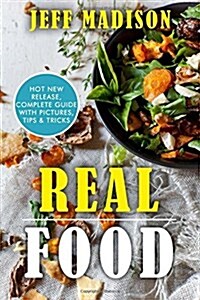 Real Food: 50 Slow Cooker Recipes with No Preservatives and Hardly Any Clean Up (Paperback)