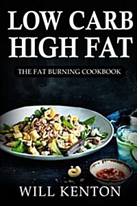 Low Carb High Fat: The Fat Burning Cookbook: With Over 200+ Delicious Recipes & One Full Month Meal Plan (Paperback)