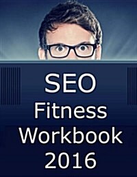 Seo Fitness Workbook: 2016 Edition: The Seven Steps to Search Engine Optimization Success on Google (Paperback)