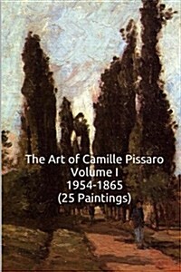 The Art of Camille Pissarro Volume I 1954-1865 (25 Paintings): (The Amazing World of Art, Realism and Impressionism) (Paperback)