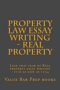 Property Law Essay Writing - Real Property: Lose That Fear of Real Property Essay Writing - It Is as Easy as 1234 (Paperback)