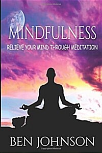 Mindfulness: Stress- Relieve Your Mind Using Meditation (Paperback)
