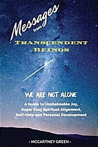 Messages from Transcendent Beings We Are Not Alone: A Guide for Unshakeable Joy, Super Easy Spiritual Alignment, Self-Help and Personal Development (Paperback)