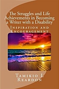 The Struggles and Life Achievements in Becoming a Writer with a Disability: Inspiration/Encouragement/Spiritual (Paperback)