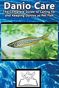 Danio Care: The Complete Guide to Caring for and Keeping Danio as Pet Fish (Paperback)