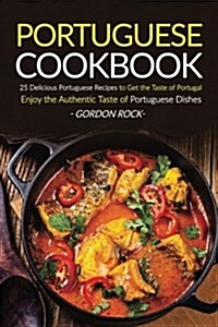 Portuguese Cookbook: 25 Delicious Portuguese Recipes to Get the Taste of Portugal - Enjoy the Authentic Taste of Portuguese Dishes (Paperback)