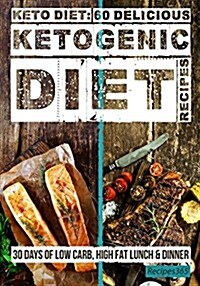 Keto Diet: 60 Delicious Ketogenic Diet Recipes: 30 Days of Low Carb, High Fat Lunch & Dinner (Paperback)
