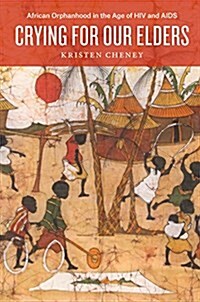 Crying for Our Elders: African Orphanhood in the Age of HIV and AIDS (Paperback)