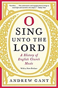 O Sing Unto the Lord: A History of English Church Music (Hardcover)