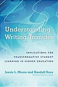 Understanding Writing Transfer: Implications for Transformative Student Learning in Higher Education (Hardcover)