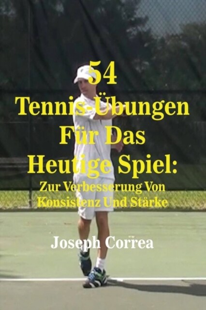 54 Tennis-?ungen F? Das Heutige Spiel: Zur Verbesserung Von Konsistenz Und St?ke (Paperback)