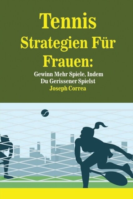 Tennis Strategien F? Frauen: Gewinn Mehr Spiele, Indem Du Gerissener Spielst (Paperback)