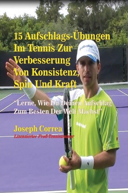 15 Aufschlags-?ungen Im Tennis Zur Verbesserung Von Konsistenz, Spin Und Kraft (Paperback)