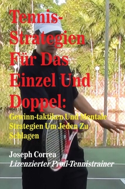 Tennis-Strategien F? Das Einzel Und Doppel: Gewinn-Taktiken Und Mentale Strategien Um Jeden Zu Schlagen (Paperback)